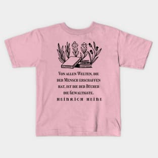 Heinrich Heine quote: Von allen Welten, die der Mensch erschaffen hat, ist die der Bücher die Gewaltigste. (black version) Kids T-Shirt